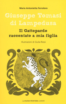 Maria Antonietta Ferraloro - Giuseppe Tomasi di Lampedusa. Il Gattopardo raccontato a mia figlia