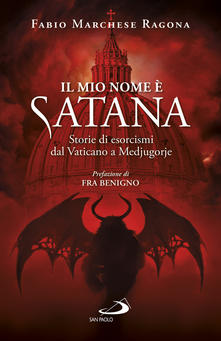Fabio Marchese Ragona - Il mio nome è Satana. Storie di esorcismi dal Vaticano a Medjugorje