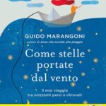 Guido Marangoni - Come stelle portate dal vento. Il mio viaggio tra orizzonti persi e ritrovati