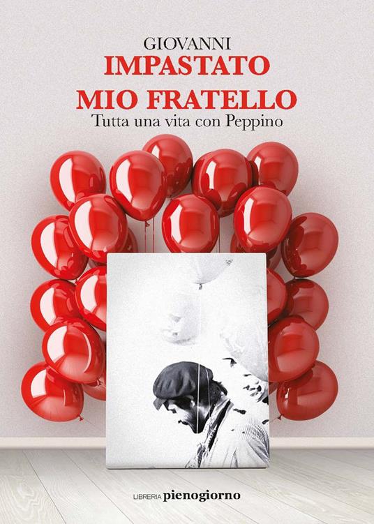 Giovanni Impastato - Mio fratello. Tutta una vita con Peppino