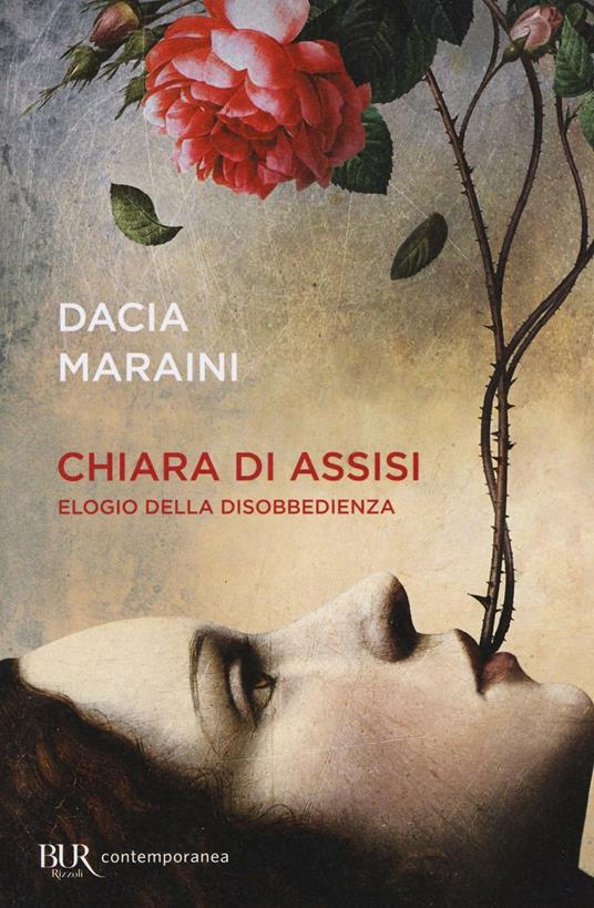 Dacia Maraini - Chiara di Assisi. Elogio della disobbedienza